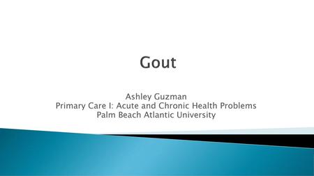Gout Ashley Guzman Primary Care I: Acute and Chronic Health Problems