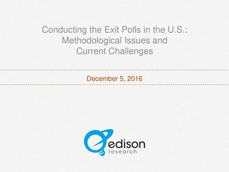 December 5, 2016 Conducting the Exit Polls in the U.S.: