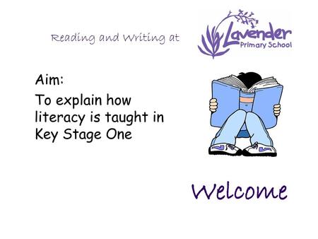 Aim: To explain how literacy is taught in Key Stage One