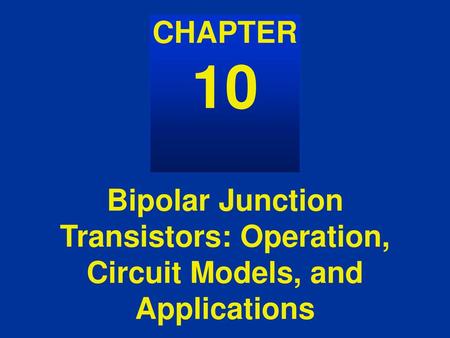 CHAPTER 10 AC Power Bipolar Junction Transistors: Operation, Circuit Models, and Applications.