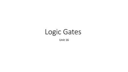 Logic Gates Unit 16.