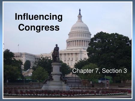 Influencing Congress Chapter 7, Section 3.