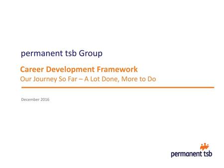 Career Development Framework Our Journey So Far – A Lot Done, More to Do December 2016.