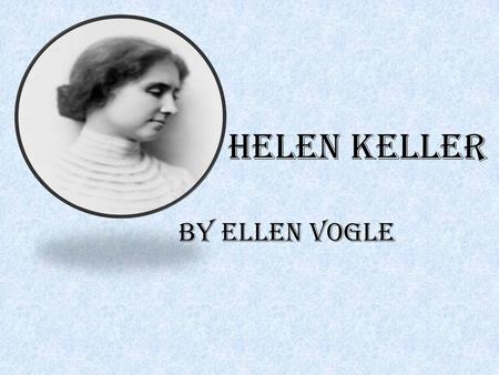 Helen Keller By Ellen Vogle.
