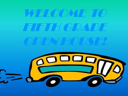 WELCOME TO FIFTH GRADE OPEN HOUSE!