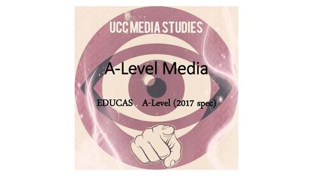 A-Level Media EDUCAS A-Level (2017 spec)