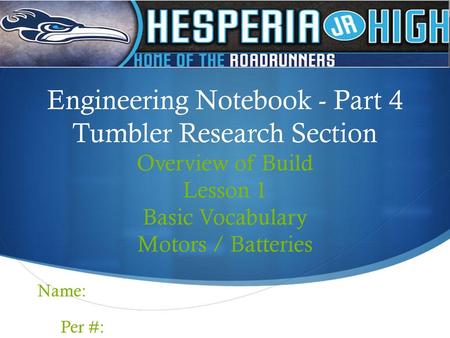 Engineering Notebook - Part 4 Tumbler Research Section Overview of Build Lesson 1 Basic Vocabulary Motors / Batteries Name: Per #: