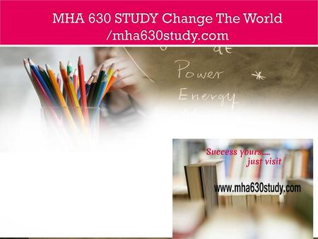 MHA 630 STUDY Change The World /mha630study.com