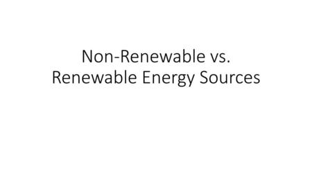 Non-Renewable vs. Renewable Energy Sources