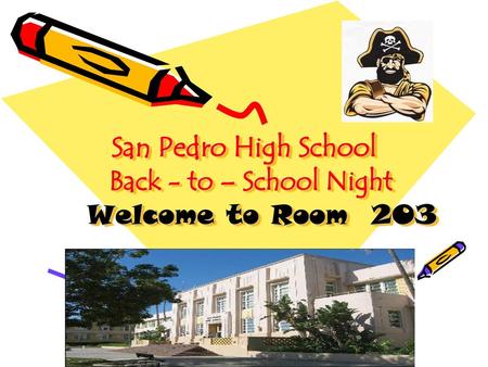 San Pedro High School Back - to – School Night Welcome to Room 203