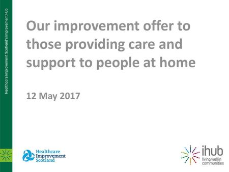 Our improvement offer to those providing care and support to people at home 12 May 2017 Thomas - Introduction.