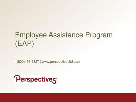 1(800)456-6327 | www.perspectivesltd.com Employee Assistance Program (EAP) 1(800)456-6327 | www.perspectivesltd.com.