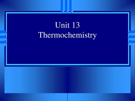 Unit 13 Thermochemistry.