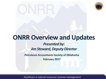 ONRR Overview and Updates Presented by: Jim Steward, Deputy Director