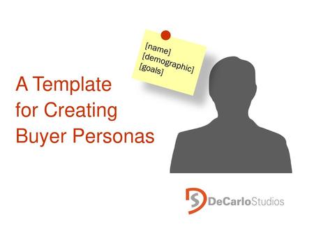 [name] [demographic] [goals] A Template for Creating Buyer Personas.