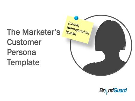 [name] [demographic] [goals] The Marketer’s Customer Persona Template.