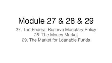 Module 27 & 28 & The Federal Reserve Monetary Policy