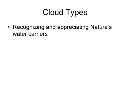 Cloud Types Recognizing and appreciating Nature’s water carriers.