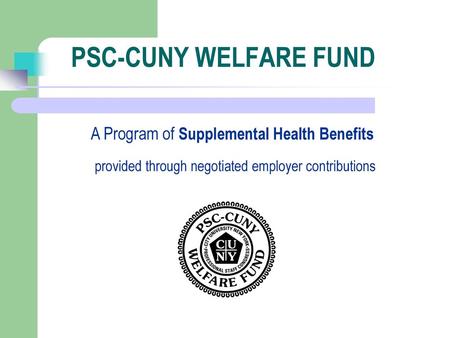 PSC-CUNY WELFARE FUND A Program of Supplemental Health Benefits