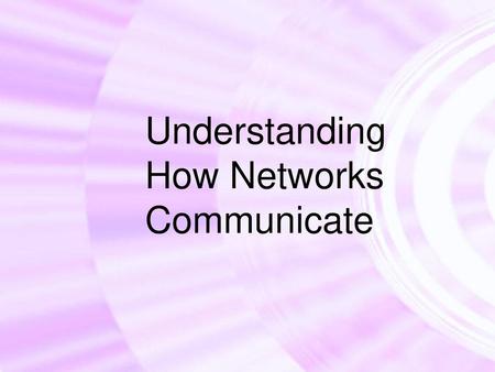 Understanding How Networks Communicate