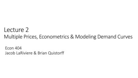 Lecture 2 Multiple Prices, Econometrics & Modeling Demand Curves