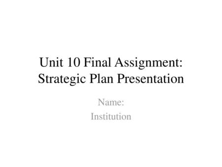 Unit 10 Final Assignment: Strategic Plan Presentation