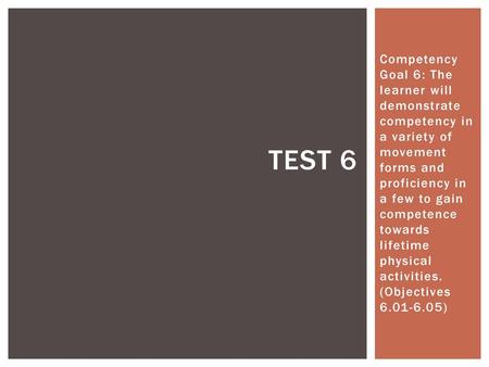 Competency Goal 6: The learner will demonstrate competency in a variety of movement forms and proficiency in a few to gain competence towards lifetime.