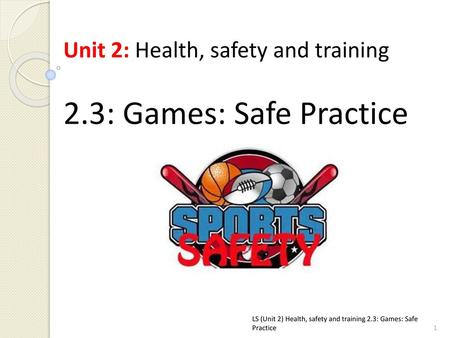 2.3: Games: Safe Practice Unit 2: Health, safety and training