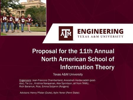 Proposal for the 11th Annual North American School of Information Theory Texas A&M University Organizers: Jean-Francois Chamberland, Anoosheh Heidarzadeh.