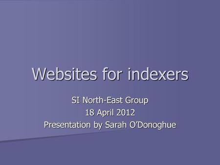 SI North-East Group 18 April 2012 Presentation by Sarah O’Donoghue