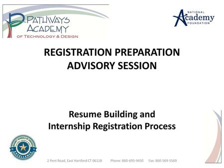 REGISTRATION PREPARATION ADVISORY SESSION Resume Building and Internship Registration Process 2 Pent Road, East Hartford CT 06118 Phone: 860-695-9450.