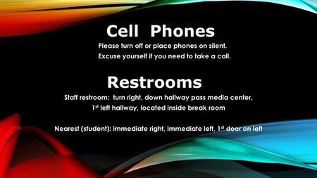 Cell Phones Restrooms Please turn off or place phones on silent.