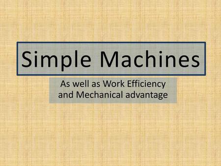 As well as Work Efficiency and Mechanical advantage