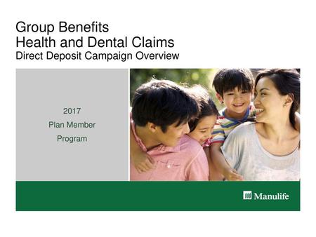 Group Benefits Health and Dental Claims Direct Deposit Campaign Overview 2017 Plan Member Program.