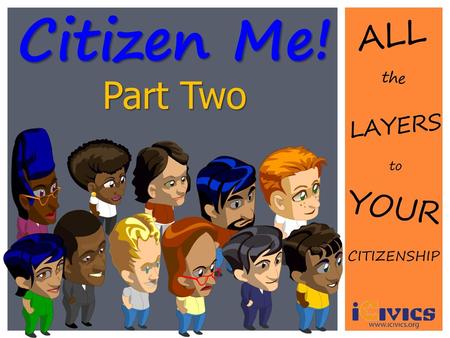 Citizen Me! ALL Part Two the LAYERS to YOUR CITIZENSHIP.