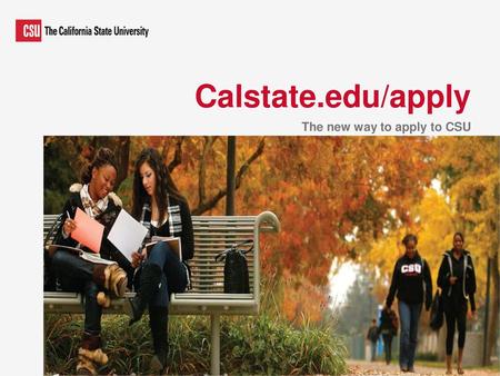 Calstate.edu/apply The new way to apply to CSU.
