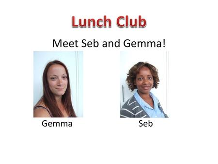Lunch Club Meet Seb and Gemma! Gemma Seb.