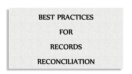 BEST PRACTICES FOR RECORDS RECONCILIATION.