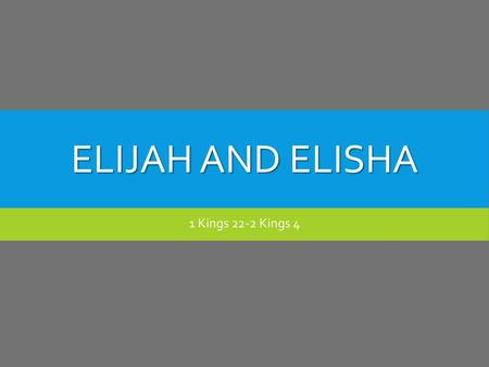 Elijah and Elisha 1 Kings 22-2 Kings 4.