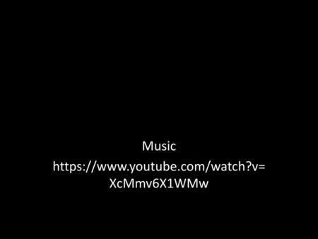 Music https://www.youtube.com/watch?v=XcMmv6X1WMw