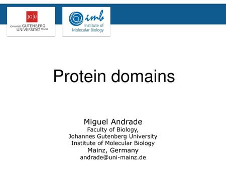 Protein domains Miguel Andrade Mainz, Germany Faculty of Biology,