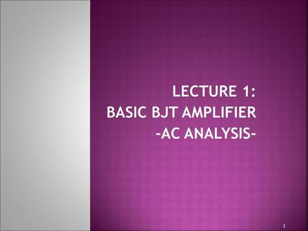 LECTURE 1: BASIC BJT AMPLIFIER -AC ANALYSIS-