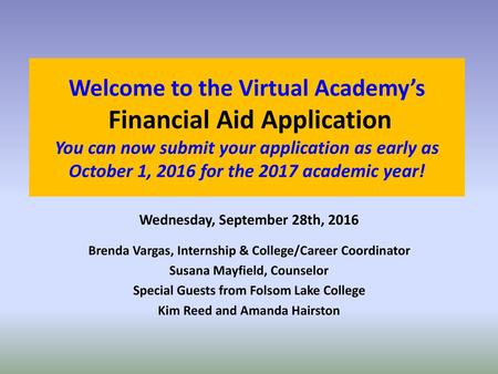 Welcome to the Virtual Academy’s Financial Aid Application You can now submit your application as early as October 1, 2016 for the 2017 academic year!