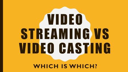 Video Streaming vs Video Casting