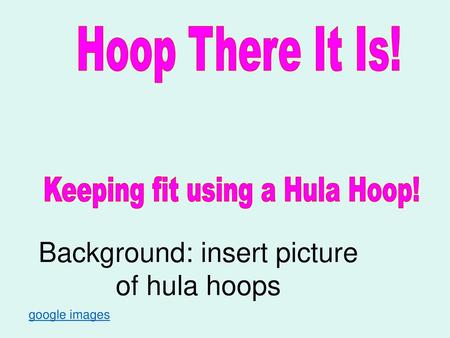 Background: insert picture of hula hoops