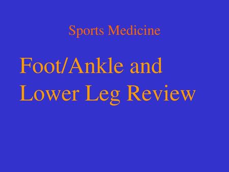 Foot/Ankle and Lower Leg Review