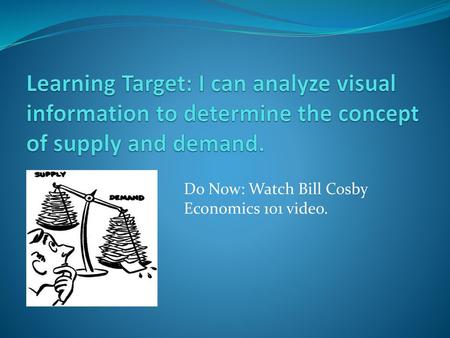 Do Now: Watch Bill Cosby Economics 101 video.