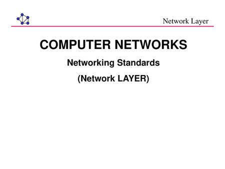Network Layer COMPUTER NETWORKS Networking Standards (Network LAYER)