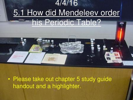 4/4/ How did Mendeleev order his Periodic Table?