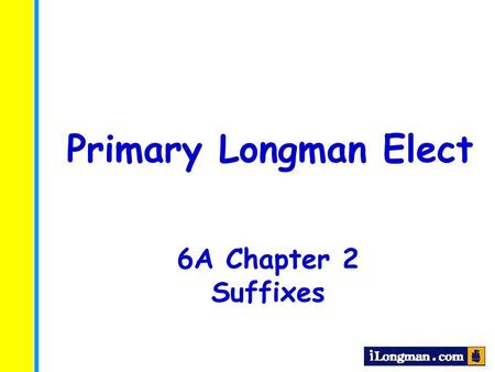 Primary Longman Elect 6A Chapter 2 Suffixes.
